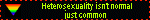 Heterosexuality isn't normal just common